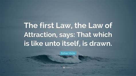 Esther Hicks Quote The First Law The Law Of Attraction Says That