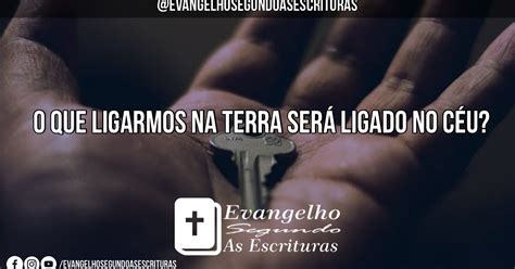 Tudo o que ligarmos na terra será ligado no céu Evangelho segundo as