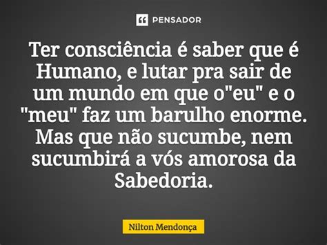 Ter Consciência é Saber Que é Nilton Mendonça Pensador