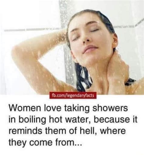 Women Love Taking Showers In Boiling Hot Water Because It Reminds Them Of Hell Where They Come