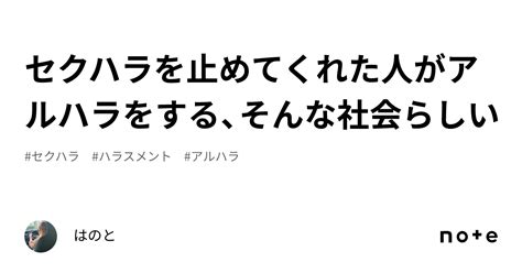 セクハラを止めてくれた人がアルハラをする、そんな社会らしい｜はのと