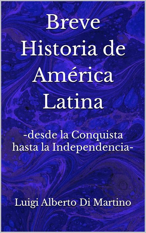 Breve Historia De Am Rica Latina Desde La Conquista Hasta La Independencia Ebook Di Martino