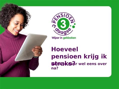 Ppt Hoeveel Pensioen Krijg Ik Straks Denk Je Daar Wel Eens Over Na