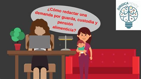 CÓMO REDACTAR UNA DEMANDA POR GUARDA CUSTODIA Y PENSIÓN ALIMENTICIA