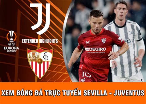 Xem bóng đá trực tuyến Sevilla Juventus 2h00 ngày 19 5 Trực tiếp