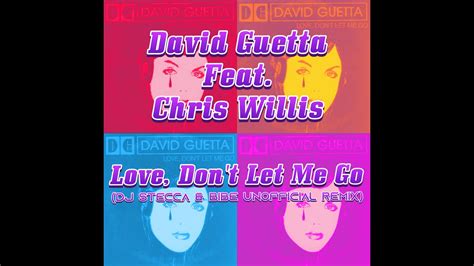 David Guetta Feat Chris Willis Love Don T Let Me Go Dj Stecca And Bibe Unofficial Remix Youtube