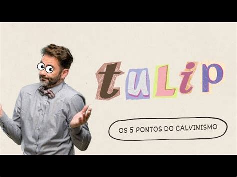 TULIP O que são os cinco pontos do calvinismo YouTube