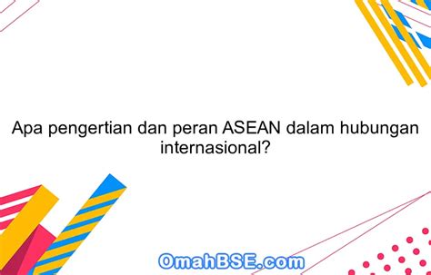 Apa Pengertian Dan Peran Asean Dalam Hubungan Internasional Omahbse