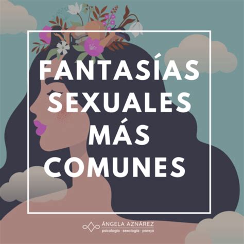 Fantasías sexuales más comunes Ángela Aznárez Sexología y Psicología