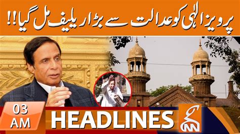 Ch Pervaiz Elahi Got Big Relief From Court News Headlines 03 AM