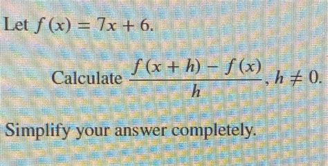 Solved Let F X 7x 6calculate F X H F X H H≠0simplify Your