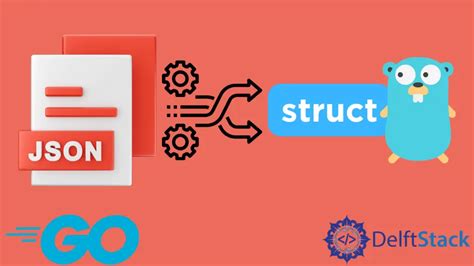 How To Convert Json To Struct In Go Delft Stack