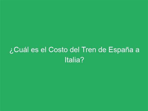 Cuál es el Costo del Tren de España a Italia