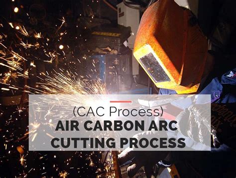 Air Carbon Arc Cutting Process CAC Process Welding Insider