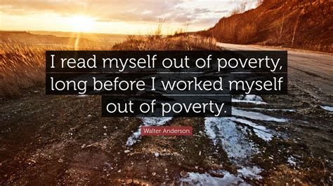 Walter Anderson Quote I Read Myself Out Of Poverty Long Before I