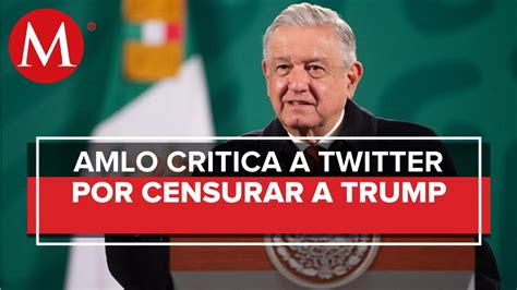 No Me Gusta La Censura En Redes Sociales Amlo Sobre Bloqueo De Twitter