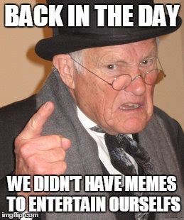 Back In My Day Meme Imgflip