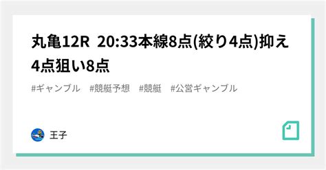 丸亀12r 20 33本線8点 絞り4点 抑え4点狙い8点｜王子👑