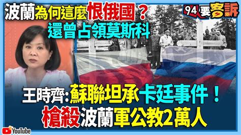 【94要客訴】波蘭為何這麼恨俄國？還曾占領莫斯科！王時齊：蘇聯坦承卡廷事件槍殺波蘭軍公教2萬人！ Youtube