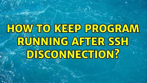 How To Keep Program Running After Ssh Disconnection Solutions