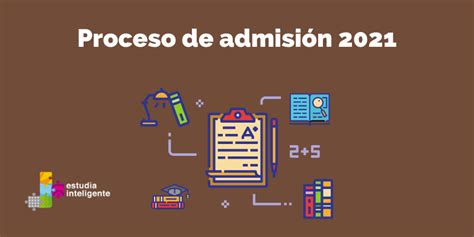 Proceso De Admisión 2021 Universidades Estudia Inteligente