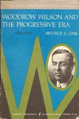 Woodrow Wilson and the Progressive Era, 1910-1917 by Arthur S. Link | Goodreads