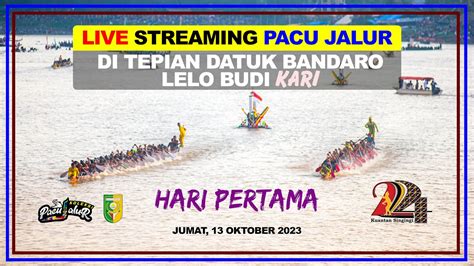 Live Pacu Jalur Hari Pertama Di Tepian Datuk Bandaro Lelo Budi Kari