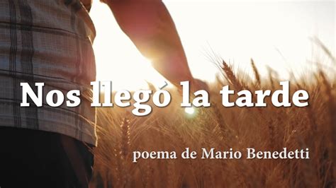 Nos Lleg La Tarde Poema De Mario Benedetti Youtube