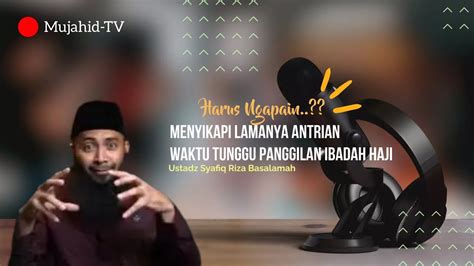 Bagaimana Muslim Menyikapi Lamanya Antrian Waktu Tunggu Ibadah Haji