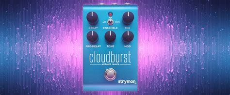 Strymon Cloudburst Ambient Reverb Un Pedal Con Un Exuberante Algoritmo