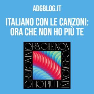 Italiano con le canzoni Ora che non ho più te di Cesare Cremonini