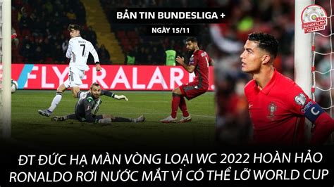 Bản tin Bundesliga 15 11 Đức hạ màn VLWC 2022 hoàn hảo Ronaldo rơi