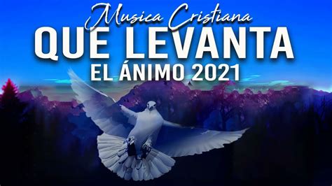 MÚsica Cristiana Que Levanta El Ánimo 2021 Hermosas Alabanzas