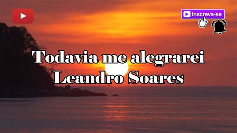 Todavia Me Alegrarei Leandro Soares Playback Letra Youtube