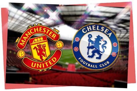 Manchester United Vs Chelsea Prediction Kick Off