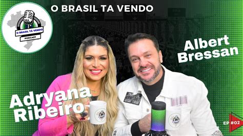 Papo Top Adryana Ribeiro E Albert Podcast O Brasil Ta Vendo Ep