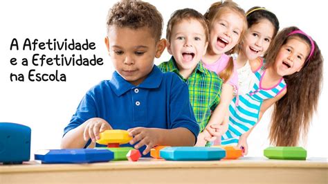 A Afetividade E A Efetividade Na Escola YouTube