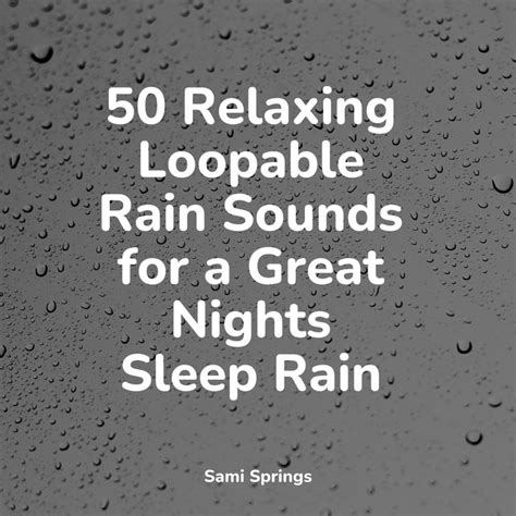 50 Relaxing Loopable Rain Sounds For A Great Nights Sleep Rain Album