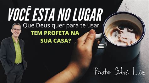 VOCÊ ESTA NO LUGAR QUE DEUS QUER PARA TE USAR TEM PROFETA EM SUA CASA