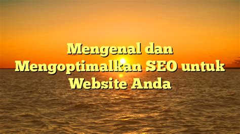 Mengenal Dan Mengoptimalkan Seo Untuk Website Anda Media Unik