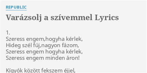 VARÁZSOLJ A SZÍVEMMEL LYRICS by REPUBLIC 1 Szeress engem hogyha