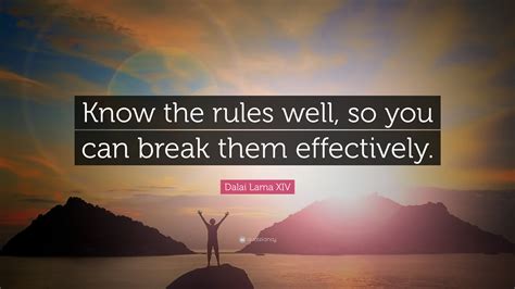 Dalai Lama Xiv Quote Know The Rules Well So You Can Break Them