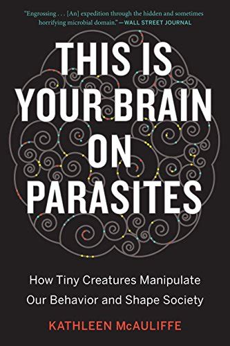 This Is Your Brain On Parasites How Tiny Creatures Manipulate Our