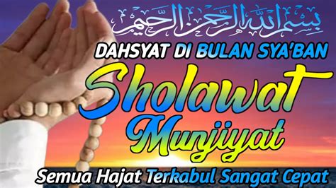 Dahsyatnya Sholawat Munjiyat Pada Bulan Sya Ban Semua Cita Terkabul