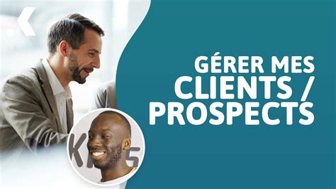 G Rer Vos Clients Et Vos Prospects Le Guide Youtube