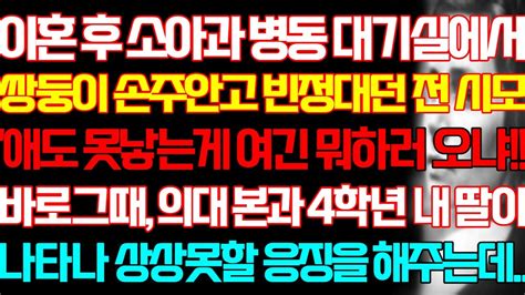 반전 실화사연 이혼 후 소아과 병동 대기실에서 쌍둥이 손주안고 빈정대던 전 시모 바로그때 의대 본과 4학년 내 딸이 나타나