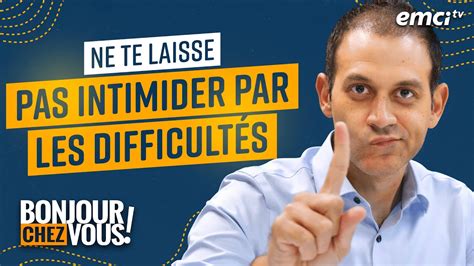 Ne te laisse pas intimider par les difficultés Bonjour chez vous