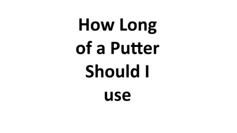 How Long Of A Putter Should I Use - Complete Information