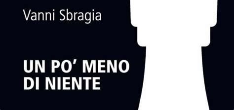 Vanni Sbragia E Il Suo Romanzo Un Po Meno Di Niente Eroica Fenice