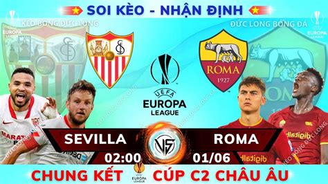 Soi kèo nhận định Sevilla vs AS Roma 02h00 Ngày 01 06 Chung kết Cúp